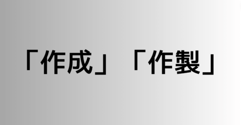 「作成」と「作製」の違い