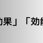 「効果」と「効能」の違い