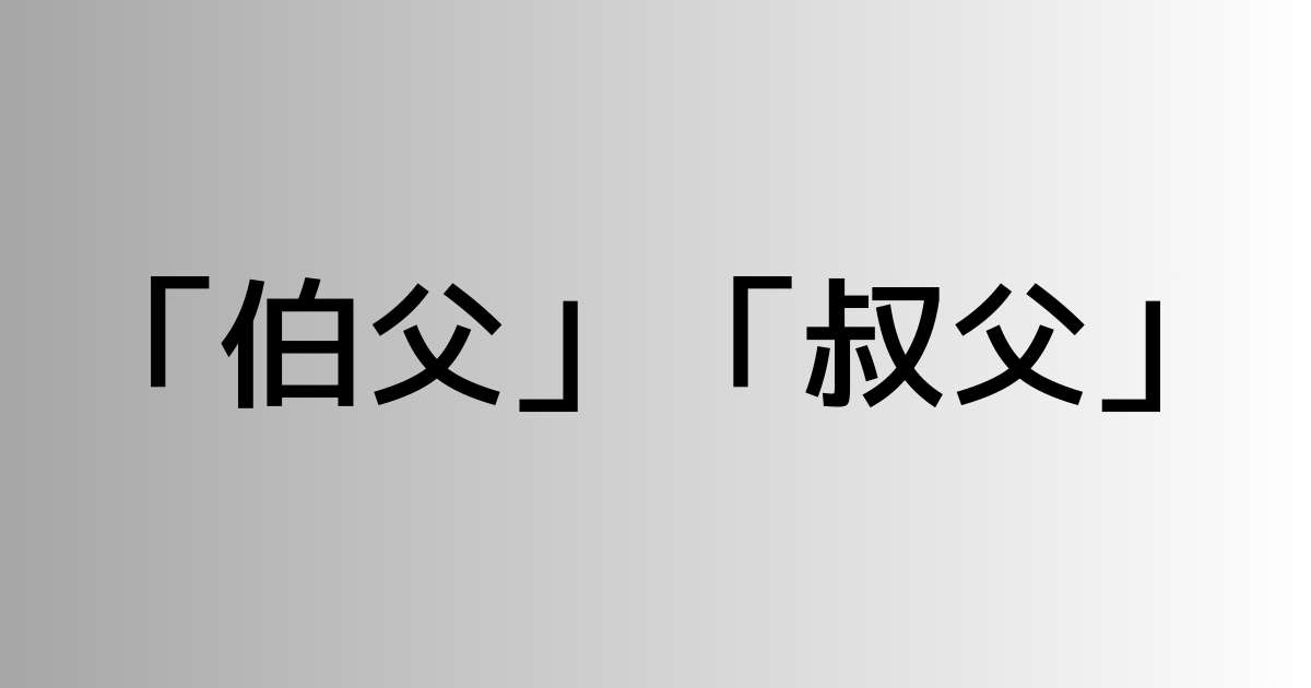 「伯父」と「叔父」の違い