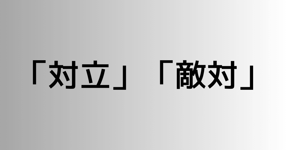 「対立」と「敵対」の違い