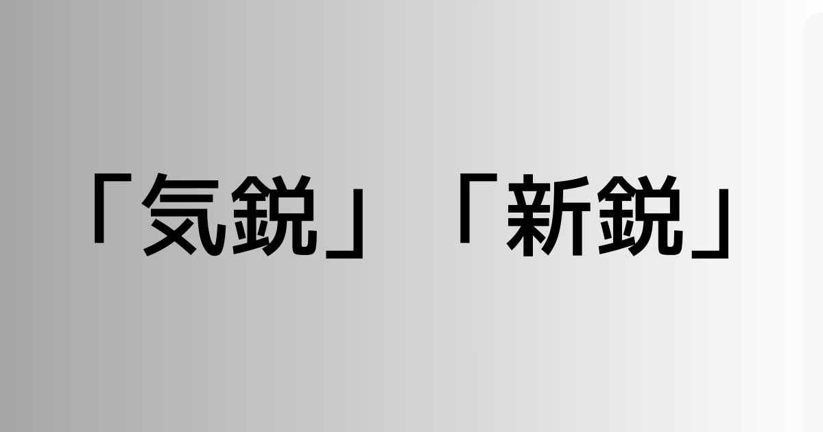 「気鋭」と「新鋭」の違い