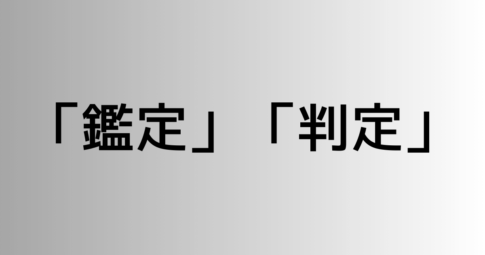 「鑑定」と「判定」の違い