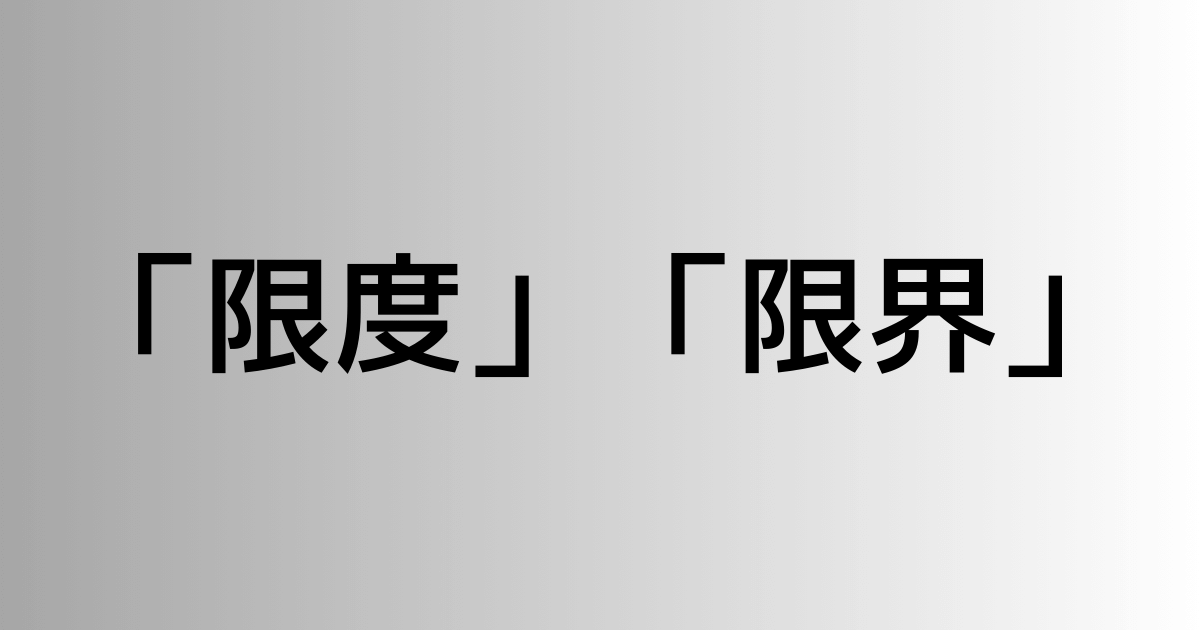 「限度」と「限界」の違い