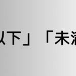 「以下」と「未満」の違い