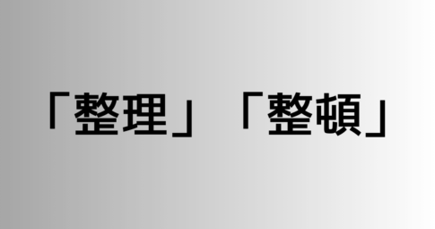 「整理」と「整頓」の違い